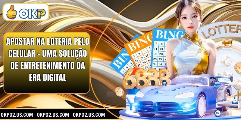 Apostar na loteria pelo celular – Uma solução de entretenimento da era digital