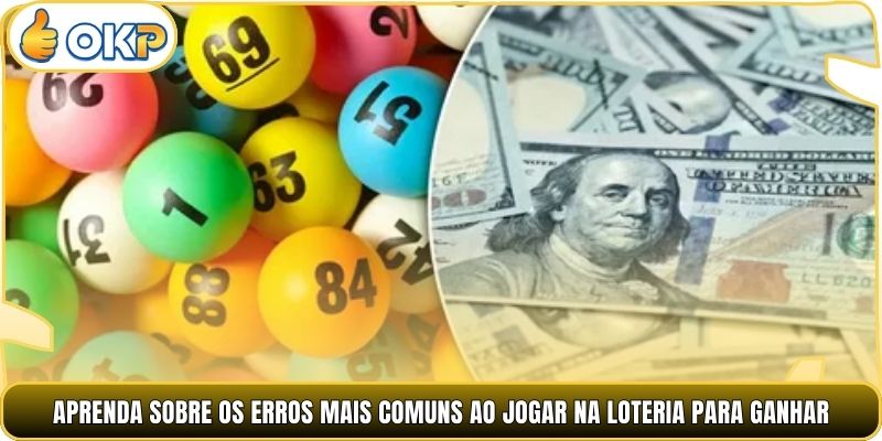 Aprenda sobre os erros mais comuns ao jogar na loteria para ganhar.