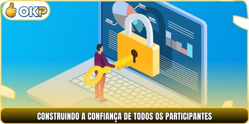 Construindo a confiança de todos os participantes