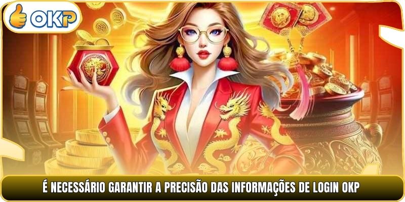 É necessário garantir a precisão das informações de Login OKP