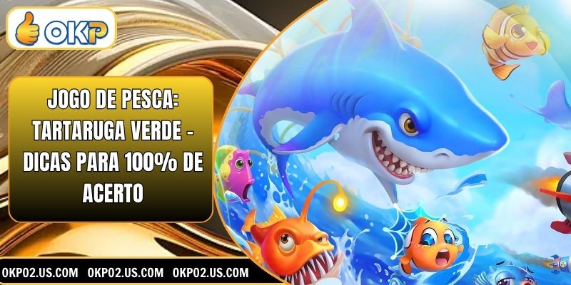 Jogo De Pesca: Tartaruga Verde - Dicas Para 100% De Acerto