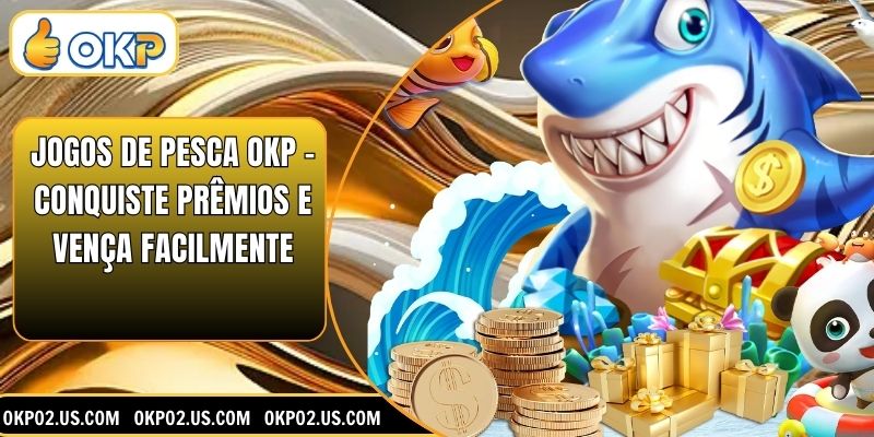 Jogos De Pesca OKP – Conquiste Prêmios E Vença Facilmente