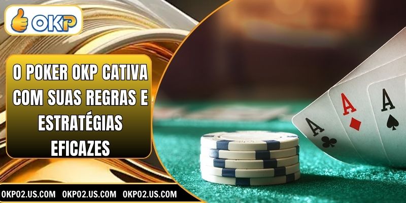 O Poker OKP cativa com suas regras e estratégias eficazes.